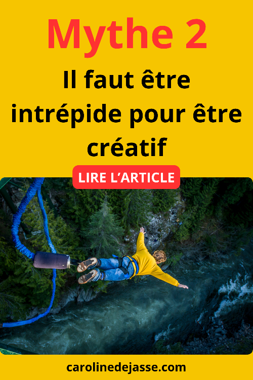 Mythe 2 Mythe 1 : Il faut être intrépide pour être créatif